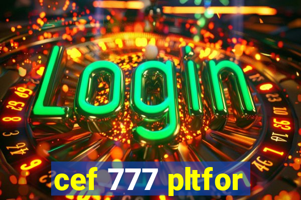 cef 777 pltfor